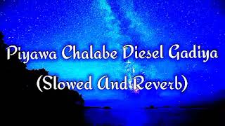 Piyawa Chalabe Diesel Gadiya Slowed And Reverb [upl. by Ibson]